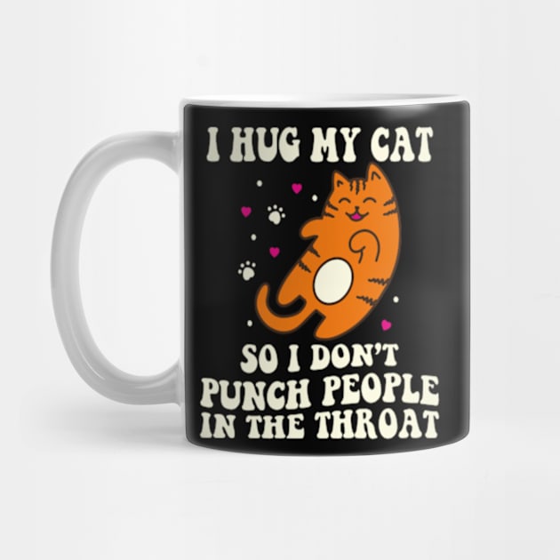 Funny Cat I Hug My Cat So I Dont Punch People In The Throat by David Brown